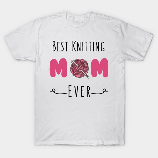 Best Knitting Mom Ever T-Shirt by Bravery